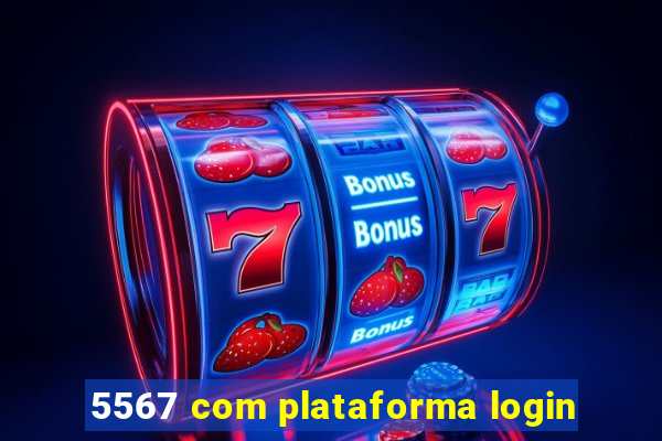 5567 com plataforma login